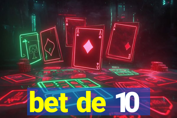 bet de 10